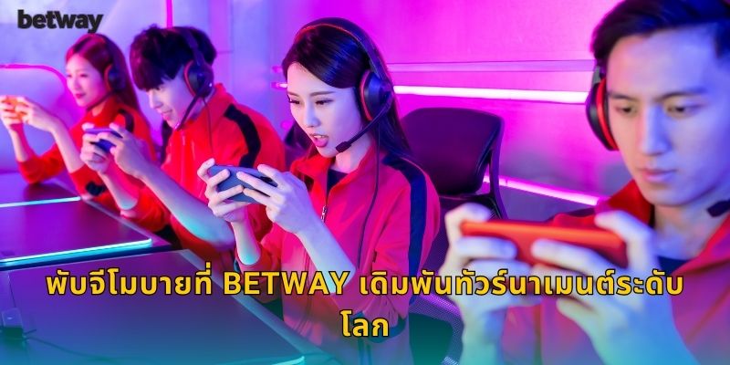 พับจีโมบายที่ BETWAY เดิมพันทัวร์นาเมนต์ระดับโลก